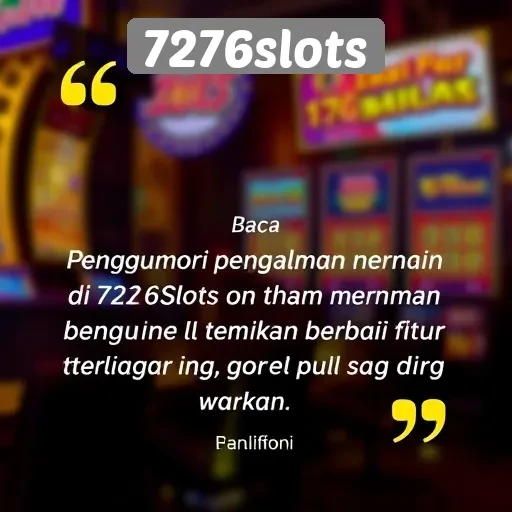 Testimoni Pengguna tentang Pengalaman di 7276slots
